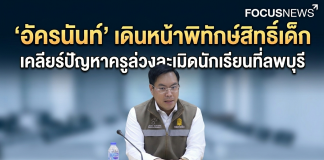 ‘อัครนันท์’สวมหมวก ผอ.ศูนย์พิทักษ์ฯ ลุยปิดจ๊อบปัญหาครูล่วงละเมิดนักเรียนที่ลพบุรี ย้ำไม่ทอดทิ้งเด็ก